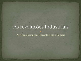 As Transformações Tecnológicas e Sociais
 