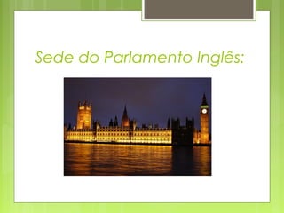 Sede do Parlamento Inglês:
 