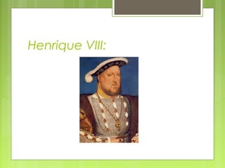 Henrique VIII:
 