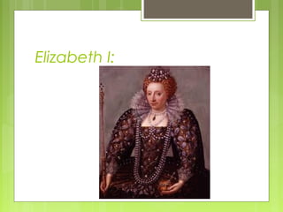 Elizabeth I:
 