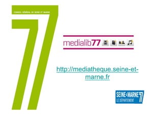 http://mediatheque.seine-et-
marne.fr
 