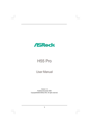 H55 Pro

         User Manual




                 Version 1.0
          Published December 2009
Copyright©2009 ASRock INC. All rights reserved.




                      1
 