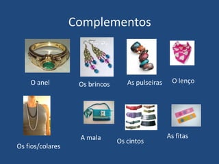 ComplementosO lençoO anelAs pulseirasOs brincosAs fitasA malaOs cintosOs fios/colares