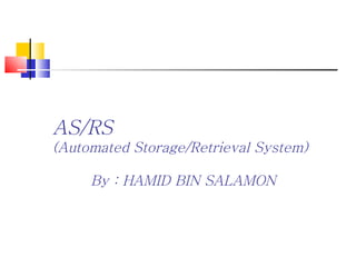 AS/RS (Automated Storage/Retrieval System) By : HAMID BIN SALAMON 