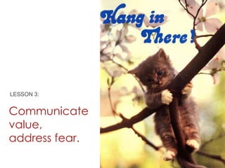 LESSON 3:

Communicate
value,
address fear.

 