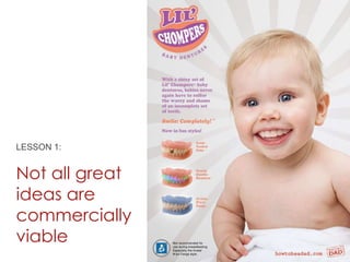 LESSON 1:

Not all great
ideas are
commercially
viable

 