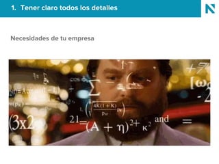 1. Tener claro todos los detalles
Necesidades de tu empresa
 