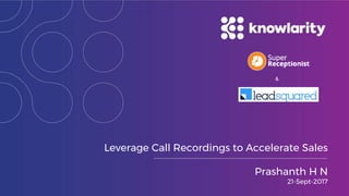 Leverage Call Recordings to Accelerate Sales
Prashanth H N
21-Sept-2017
&
 