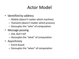 Actor Model<br />Identified by address<br />Mobile (doesn’t matter which machine)<br />Transient (doesn’t matter which pro...