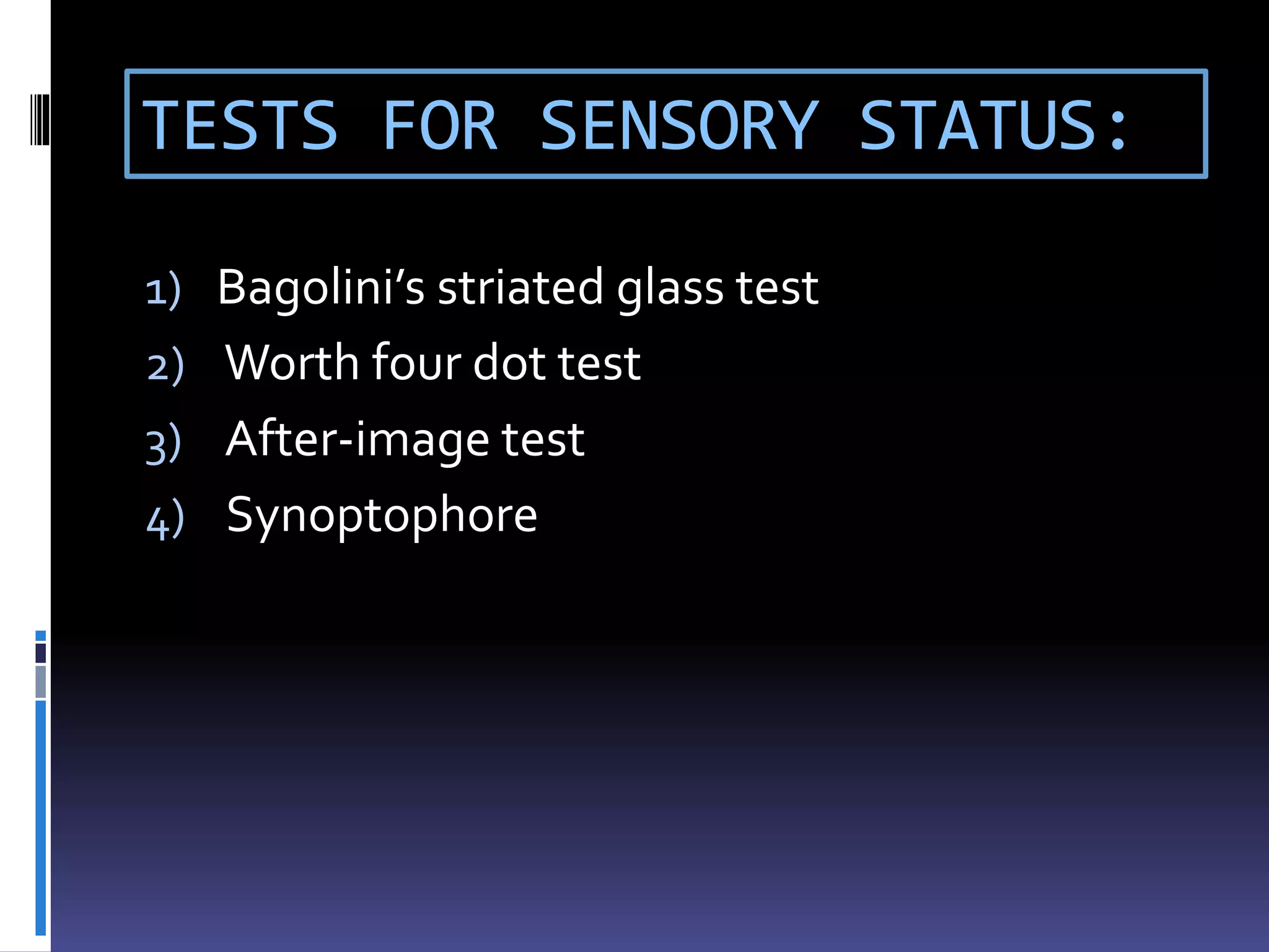 TESTS FOR SENSORY STATUS:
1) Bagolini’s striated glass test
2) Worth four dot test
3) After-image test
4) Synoptophore
 