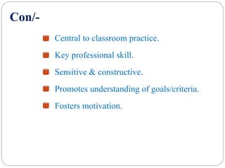 Con/-
Central to classroom practice.
Key professional skill.
Sensitive & constructive.
Promotes understanding of goals/criteria.
Fosters motivation.
 