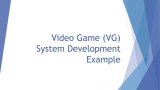 Video Game (VG)
System Development
Example
6
 