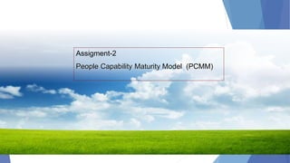 Assigment-2
People Capability Maturity Model (PCMM)
Critical Path Analysis
 
