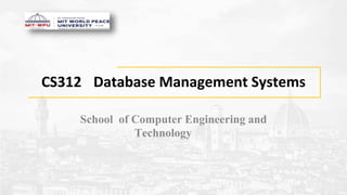 CS312 Database Management Systems
School of Computer Engineering and
Technology
 