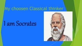 My choosen Classical thinker
I am Socrates
 