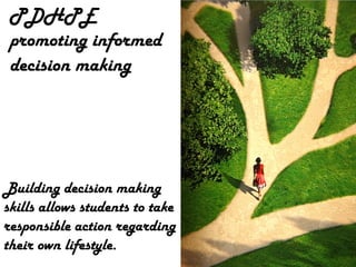 PDHPE  promoting informed decision making Building decision making skills allows students to take responsible action regarding their own lifestyle. 