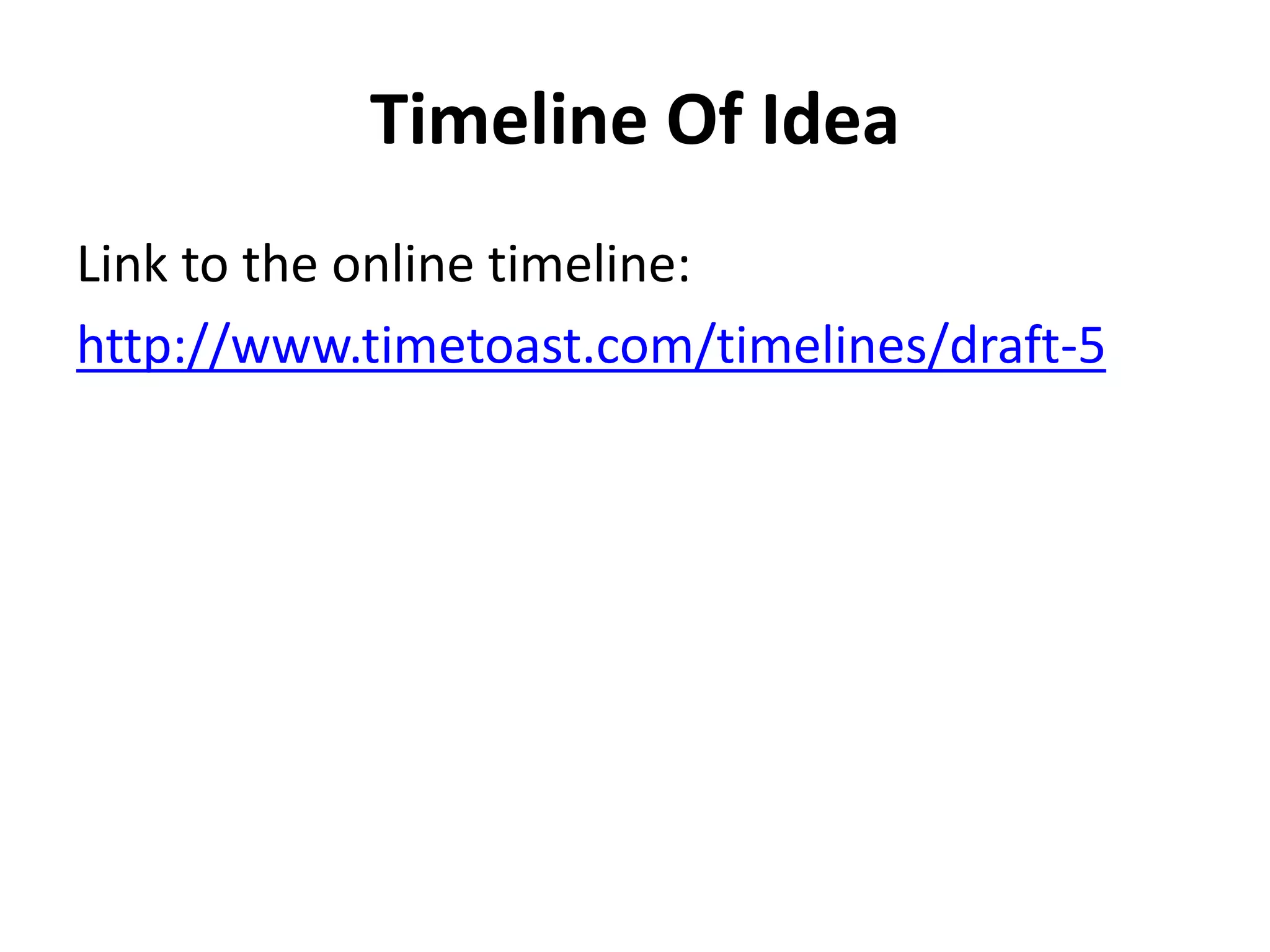 Timeline Of Idea
Link to the online timeline:
http://www.timetoast.com/timelines/draft-5
 