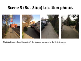 Scene 3 (Bus Stop) Location photos
Photos of where Good Kat gets off the bus and bumps into the first stranger.
 