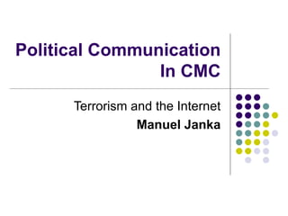 Political Communication In CMC Terrorism and the Internet Manuel Janka 