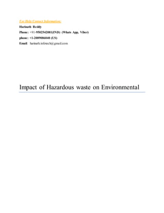 For Help Contact Information:
Harinath Reddy
Phone: +91-9502542081(IND) (Whats App, Viber)
phone: +1-2089086040 (US)
Email: harinath.infotech@gmail.com
Impact of Hazardous waste on Environmental
 