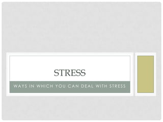 STRESS
WAYS IN WHICH YOU CAN DEAL WITH STRESS
 