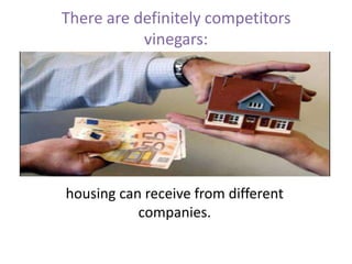 There are definitely competitors
vinegars:

housing can receive from different
companies.

 