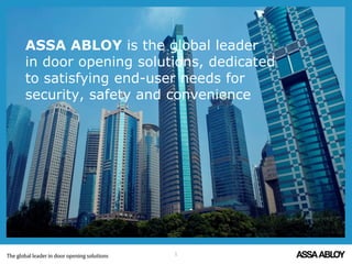ASSA ABLOY is the global leader
in door opening solutions, dedicated
to satisfying end-user needs for
security, safety and convenience




                     1
 