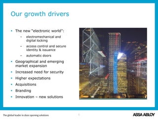 Our growth drivers
6
 The new “electronic world”:
– electromechanical and
digital locking
– access control and secure
identity & issuance
– automatic doors
 Geographical and emerging
market expansion
 Increased need for security
 Higher expectations
 Acquisitions
 Branding
 Innovation – new solutions
 