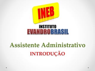 INSTITUTO
Assistente Administrativo
INTRODUÇÃO
 