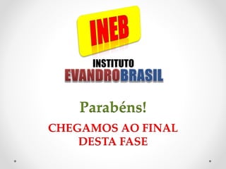 INSTITUTO
Parabéns!
CHEGAMOS AO FINAL
DESTA FASE
 