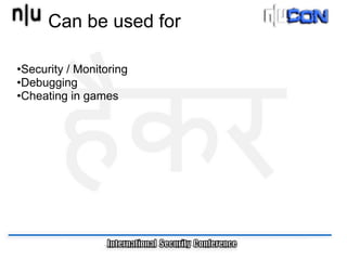 Can be used for

•Security / Monitoring
•Debugging
•Cheating in games
 