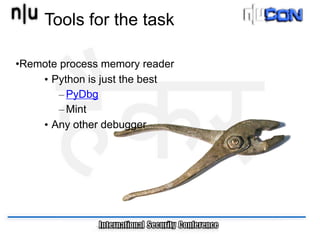 Tools for the task

•Remote process memory reader
    • Python is just the best
        – PyDbg
        – Mint
    • Any other debugger
 