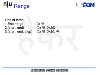 Range

One of three:
1.End range            0x10
2.(start, end)         (0x10, 0x20)
3.(start, end, step)   (0x10, 0x20, 4)
 