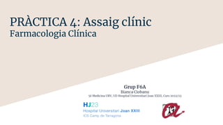 PRÀCTICA 4: Assaig clínic
Farmacologia Clínica
Grup F6A
Bianca Ciobanu
5è Medicina URV, UD Hospital Universitari Joan XXIII, Curs 2022/23
 