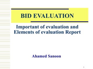 1
BID EVALUATION
Important of evaluation and
Elements of evaluation Report
Ahamed Sanoon
 