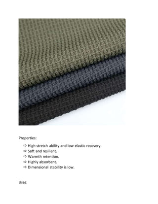 Properties:
 High stretch ability and low elastic recovery.
 Soft and resilient.
 Warmth retention.
 Highly absorbent.
 Dimensional stability is low.
Uses:
 