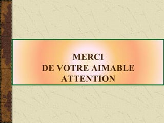 MERCI DE VOTRE AIMABLE ATTENTION 