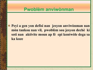 Peyi a gen yon defisi nan jesyon anviwònman nan mòn tankou nan vil, pwoblèm sou jesyon dechè ki soti nan aktivite moun ap fè epi kontwòle dega sa ka koze 
Pwoblèm anviwònman  
