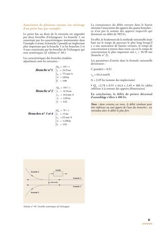 81
Schéma n° 40 : bretelles symétriques de l’échangeur
Association de plusieurs réseaux (au voisinage
d’un point bas, par exemple)
Le point bas au droit de la traversée est engendré
par deux bretelles d’échangeurs. La branche 1 est
constituée par les caractéristiques mentionnées dans
l’exemple ci-avant, la branche 2 possède un impluvium
plus important que la branche 1 et les branches 3 et
4 sont constituées par les bretelles de l’échangeur qui
sont symétriques (cf. schéma n° 40 ).
Les caractéristiques des branches étudiées
séparément sont les suivantes :
La connaissance du débit entrant dans le bassin
nécessite l’association des apports des quatre branches :
ce n’est pas la somme des apports respectifs qui
donnerait un débit de 503 l/s.
En effet, le fondement de la méthode rationnelle étant
basé sur le temps de parcours le plus long lorsqu’il
y a une association de bassins versants, le temps de
concentration à retenir dans notre cas est le temps de
concentration le plus important soit tc
= 34,50 mn
(branche n° 2).
Les paramètres d’entrée dans la formule rationnelle
deviennent :
C pondéré = 0,91
i10
= 64,4 mm/h
A = 2,49 ha (somme des impluviums)
• Qev
• Qev
• Q =2,78 x 0,91 x 64,4 x 2,49 ≈ 406 l/s (débit
inférieur à la somme des apports élémentaires)
En conclusion, le débit de pointe décennal
d’assemblage s’élève à 406 l/s.
Nota :Nota : dans certains cas rares, le débit résultant peut
être inférieur au seul apport de l’une des branches ; on
retiendra alors le débit le plus fort.
 