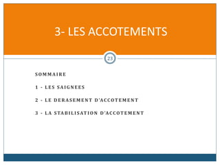 S O M M A I R E
1 - L E S SA I G N E E S
2 - L E D E R A S E M E N T D'ACCOT E M E N T
3 - L A STA B I L I SAT I O N D'ACCOT E M E N T
3- LES ACCOTEMENTS
23
 