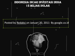 Indonesia Incar Investasi India
               15 Miliar Dolar




Posted by Redaksi on Januari 20, 2011· By google.co.id




                       by Coolguy7 | booting..
 