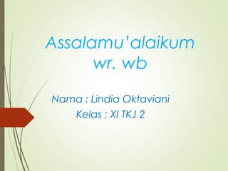 Assalamu’alaikum
wr. wb
Nama : Lindia Oktaviani
Kelas : XI TKJ 2
 
