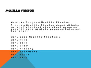 MOZILLA FIREFOX

Me
Pr
me
s e
Ex

mb
og
l a
pe
pl

Me
Me
Me
Me
Me
Me
Me
Me

n
n
n
n
n
n
n
n

u
u
u
u
u
u
u
u

u
r
l
r
o

k
a
u
t
r

a Pr
m Mo
i s h
i c a
e r .

pa
Fi
Ed
Vi
Hi
Bo
To
He

d
l
i
e
s
o
o
l

o
z
p
r

g
i
r
a

r a m Mo
l l a Fi
t c ut a
me mb u

z
r
t
k

i
e
a
a

l l a
f ox
u s t
pr o

F
d
a
g

i
a
r
r

a Mo z i l l a F i r e f o x :
e
t
w
t or y
k ma r k s
l s
p

r
p
t
a

e f ox
a t di
pr og
m I nt

:
buk a
r a m
e r ne t

 