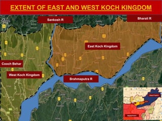 Cooch Behar
EXTENT OF EAST AND WEST KOCH KINGDOM
East Koch Kingdom
West Koch Kingdom
Brahmaputra R
Sankosh R Bharali R
 