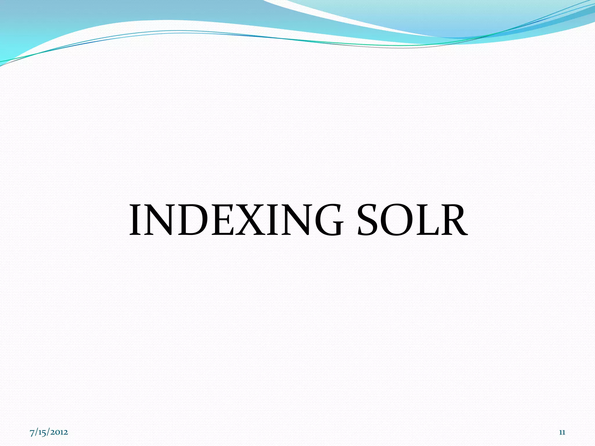 INDEXING SOLR



7/15/2012                   11
 