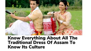 Know Everything About All The
Traditional Dress Of Assam To
Know Its Culture
 