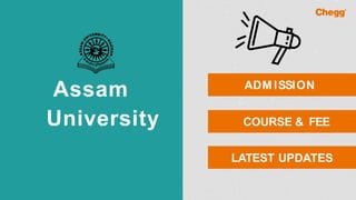 Assam
University
ADM ISSION
COURSE & FEE
LATEST UPDATES
 