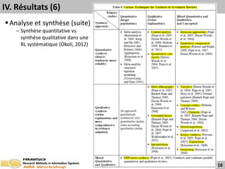 IV. Résultats (6)
 Analyse et synthèse (suite)
    ‒ Synthèse quantitative vs.
      synthèse qualitative dans une
      RL systématique (Okoli, 2012)




                                      16
 