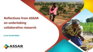 Reflections from ASSAR
on undertaking
collaborative research
Lucia Scodanibbio
 