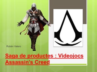 Saga de productes : Videojocs
Assassin’s Creed
Rubén Valero
 